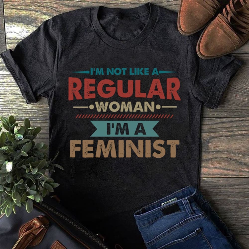 I'm not like a regular woman I'm a feminist - Fight for feminism