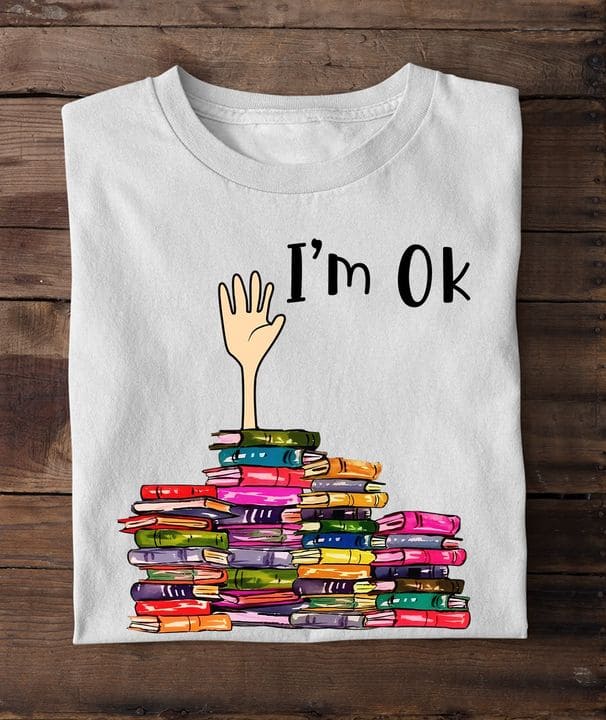 I'm ok - Ok with books, gift for bookaholic, addicted to books