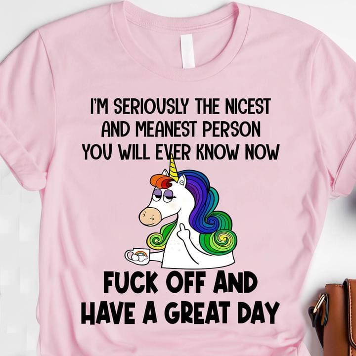 I'm seriously the nicest and meanest person, fuck off and have a great day - Grumpy mean unicorn