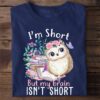 I'm short but my brain isn't short - Owl and book, gorgeous owl graphic T-shirt, book good for brain This T-Shirt, Hoodie, Sweatshirt, Ladies T-Shirt, Youth T-shirt is for lovers like Owl and book, gorgeous owl graphic T-shirt, book good for brain  Shirt are much suitable for those who Love Hobbies, Holidays, Pets, Movies, Out Door, Sport.