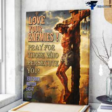 Jesus Poster, God Cross, Love Your Enemies, Pray For Those Who Persecute You, Jesus Christ