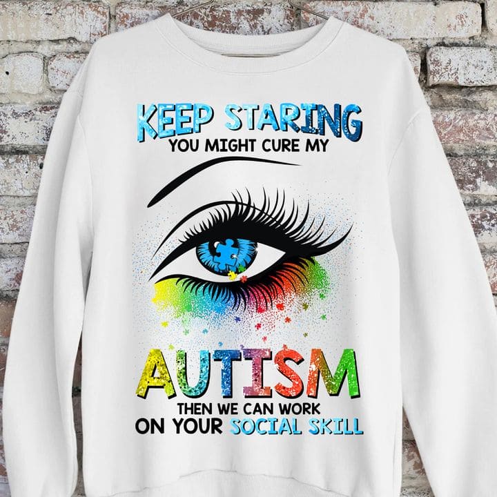 Keep staring you might cure my autism - Autism awareness T-shirt, autism eye T-shirt