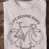 Life behind bars - Gift for cycling person, love riding bicycle