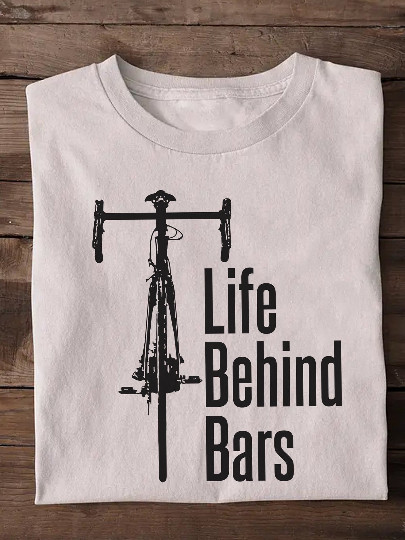 Life behind bars - Gift for cycologist, love riding bicycle