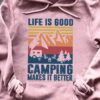 Life is good, camping makes it better - Gift for camping person, camping life