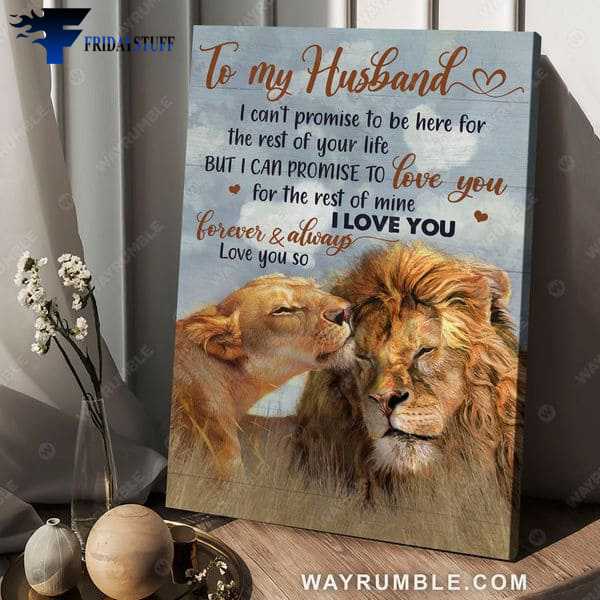 Lion Couple, Love Poster, To My Husband, I Can't Promise To Be Here For, The Rest Of Your Life, But I Can Promose To Love You, For The Rest Of Mine, I Love You, Forever And Always, Love You So