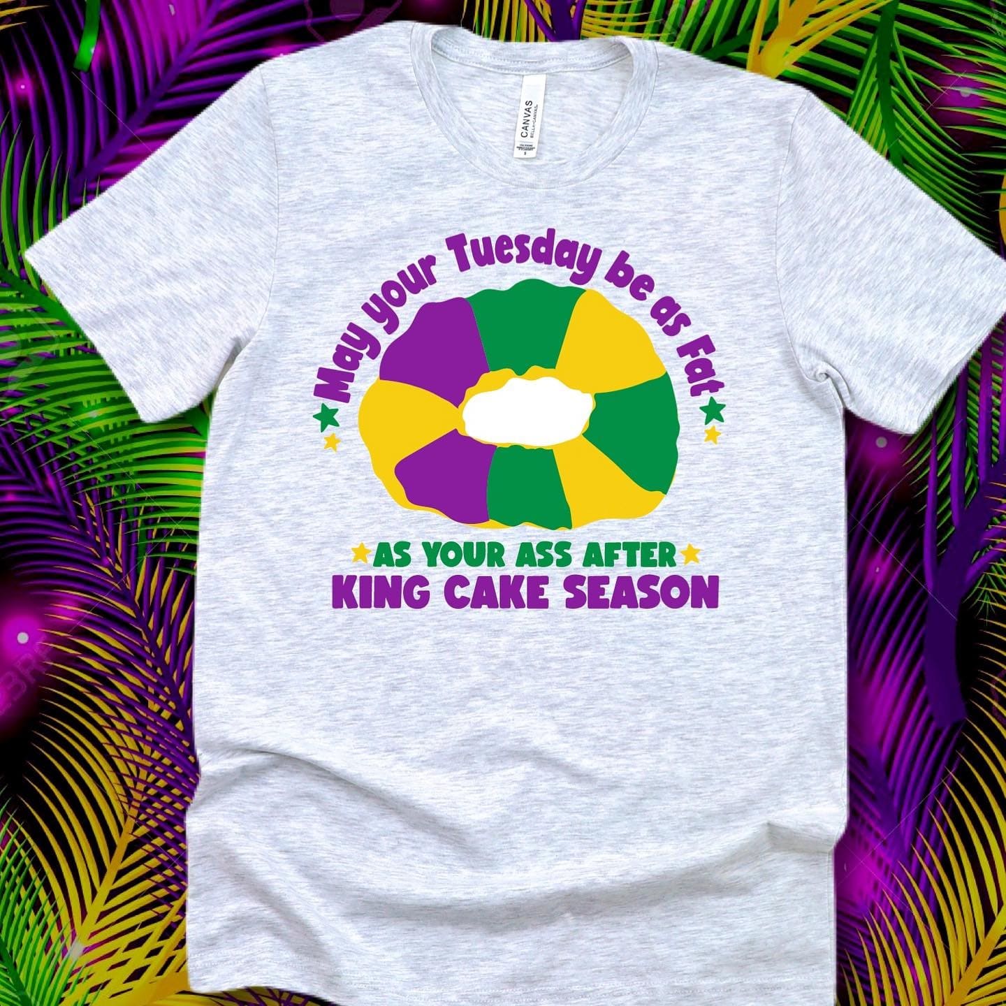 May your Tuesday be as fat as your ass after king cake season - Twelfth Night
