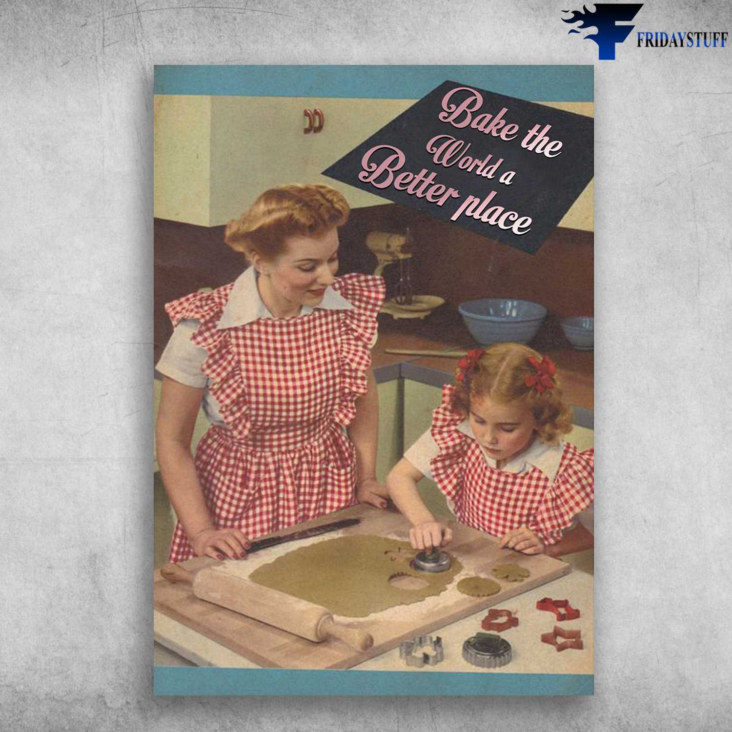 Mom And Daughter, Baking Poster, Bake The World, A Better Place