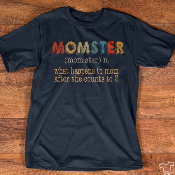 Momster T-shirt - what happens to mom after she counts to 3, Funny gift for mom, Mother's day