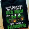 Move over boys, let this old man show you how to be a farmer - Farmer ride tractor, T-shirt for farmer
