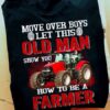 Move over boys let this old man show you how to be a farmer - Farmer's tractor, T-shirt for farmer