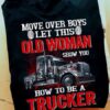 Move over boys. let this old woman show you how to be a trucker - Truck driver T-shirt, old truck driver