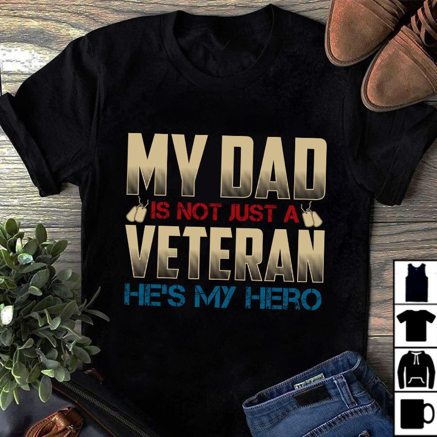 My dad is not just a veteran he's my hero - Gift for veterans, Veteran father