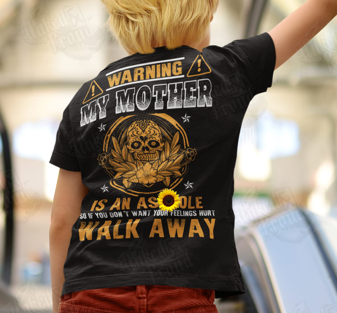My mother is an asshole so if you don't want your feelings hurts walk away - Gift for mother's day, family T-shirt