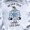 Never skip leg day - Funny T-shirt for bodybuilder, muscle unicorn