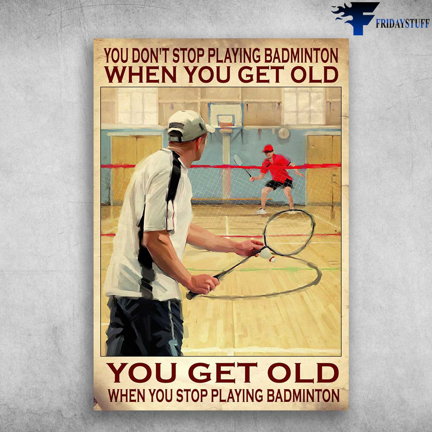 Old Man Plays Badminton, Badminton Player, You Don't Playing Badminton When You Get Old, You Get Old When You Stop Playing Badminton