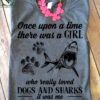 Once upon a time there was a girl who really loved Dogs and Sharks - Gift for animal lover