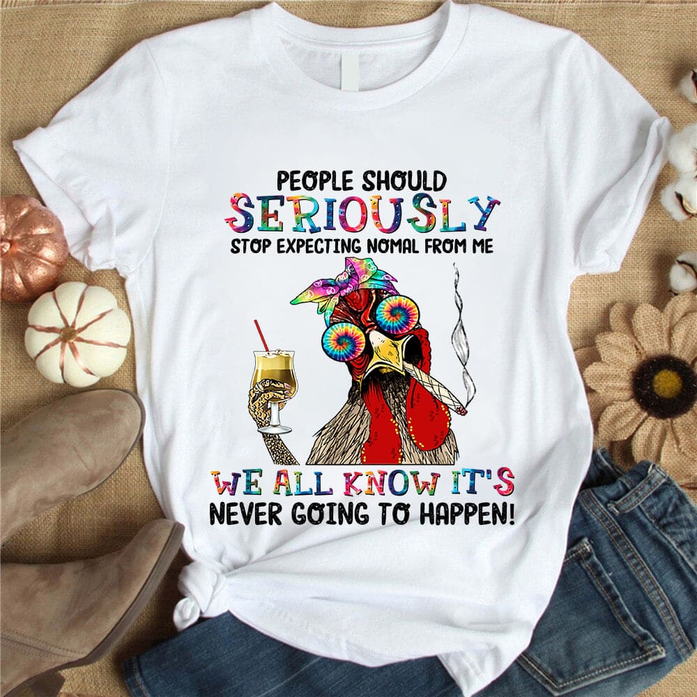 People should seriously stop expecting normal from me - Crazy chicken, Hippie Lifestyle T-shirt
