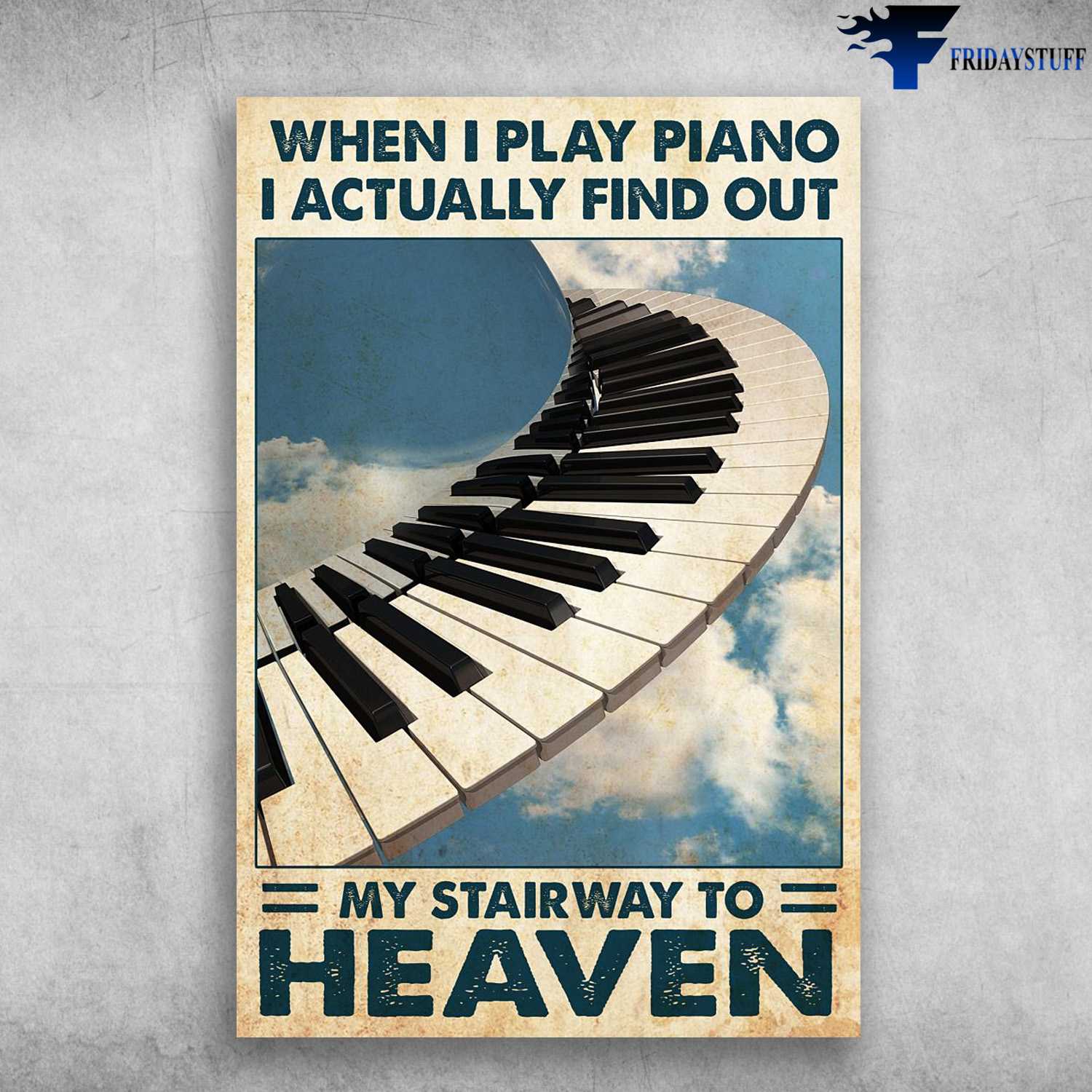 Piano Poster, Heaven Piano, When I Play Piano, I Actually Find Out, My Stairway To Heaven