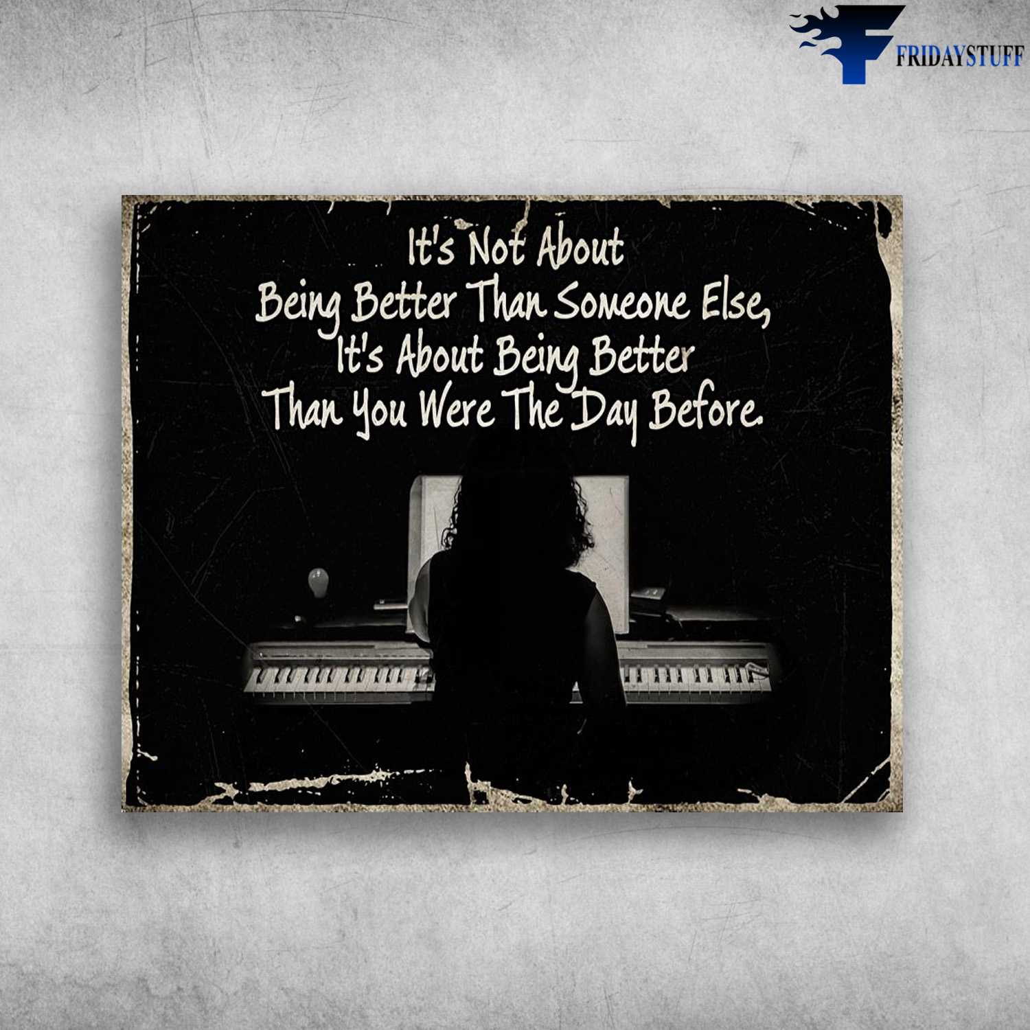 Piano Poster, Piano Lover, It's Not About Being Better Than Someone Else, It's About Being Better Than You Were The Day Before
