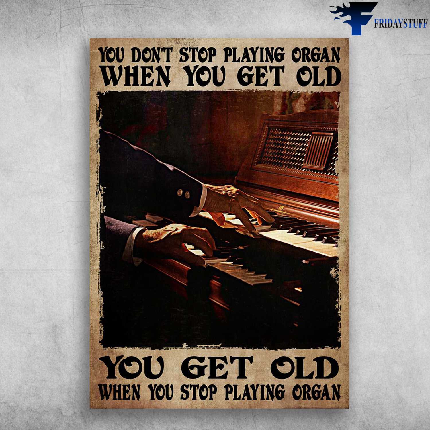 Piano Poster, Piano Lover, You Don't Stop Playing Organ When You Get Old, You Get Old When You Stop Playing Organ