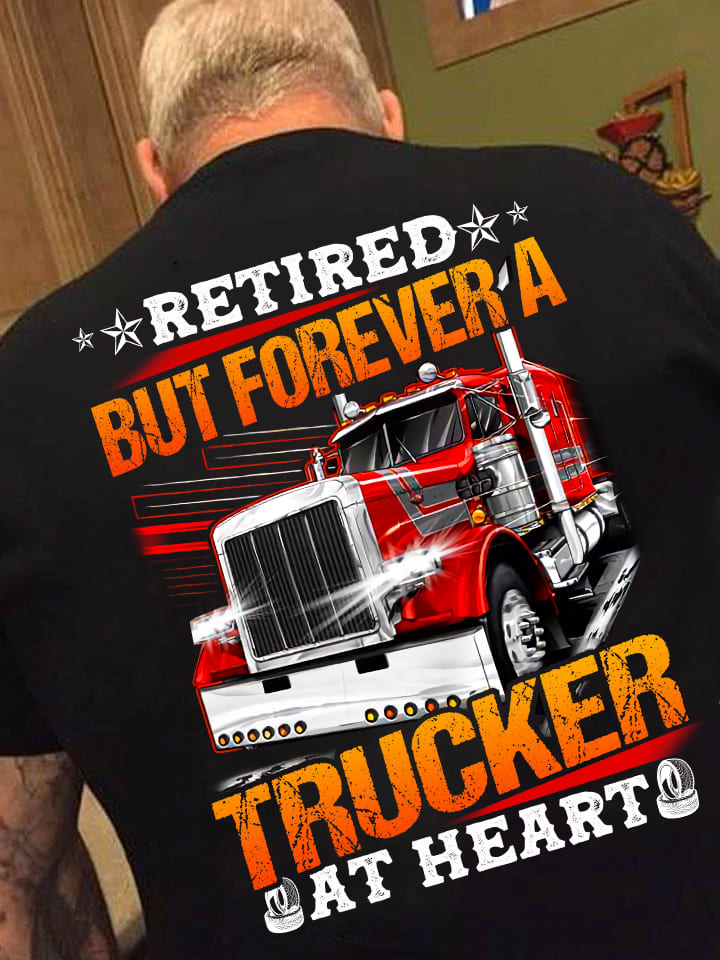 Retired but forever a trucker at heart - Proud to be Trucker, Truck driver the job