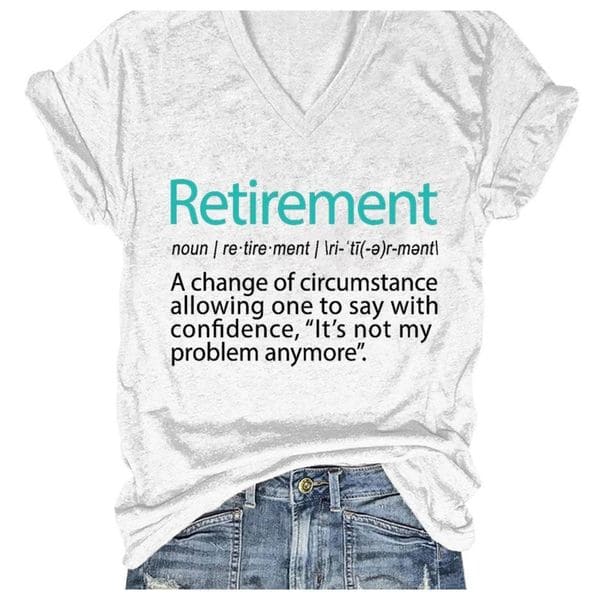 Retirement T-shirt - Change of circumstance, not my problem anymore, gift for retired people