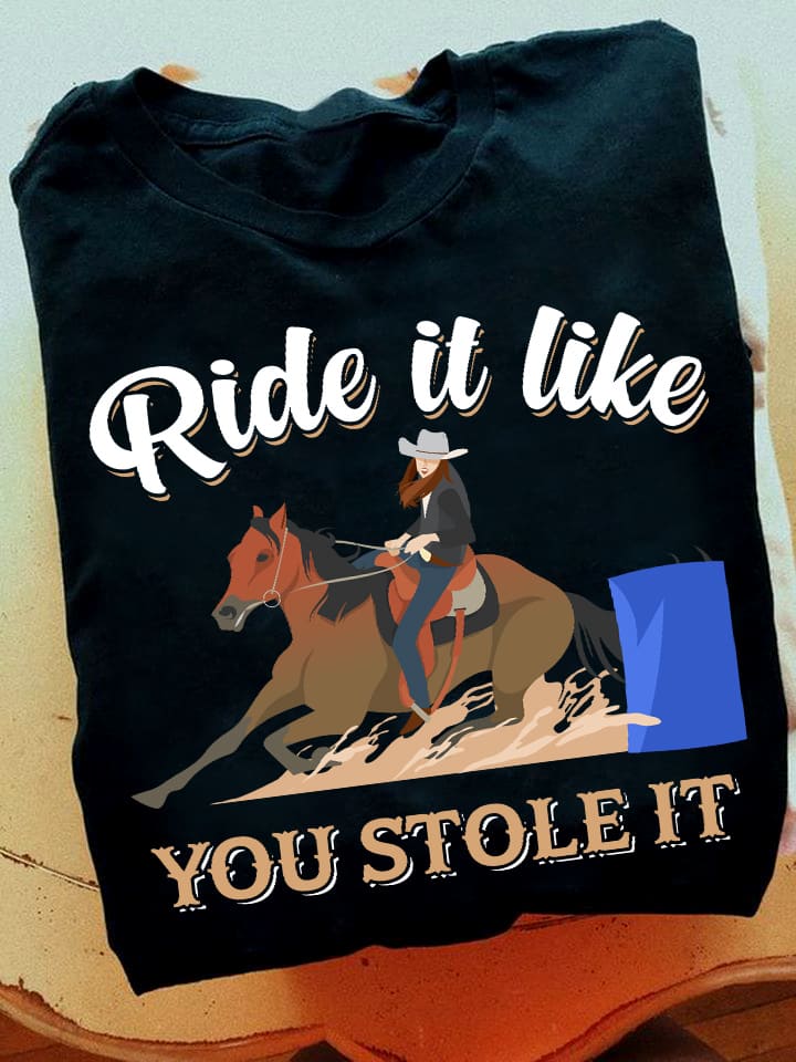 Ride it like you stole it - Gift for barrel racer, cowboy riding horse
