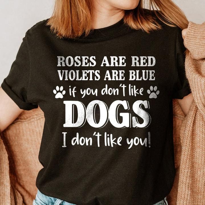 Roses are red, violets are blue - If you don't like dogs I don't like you