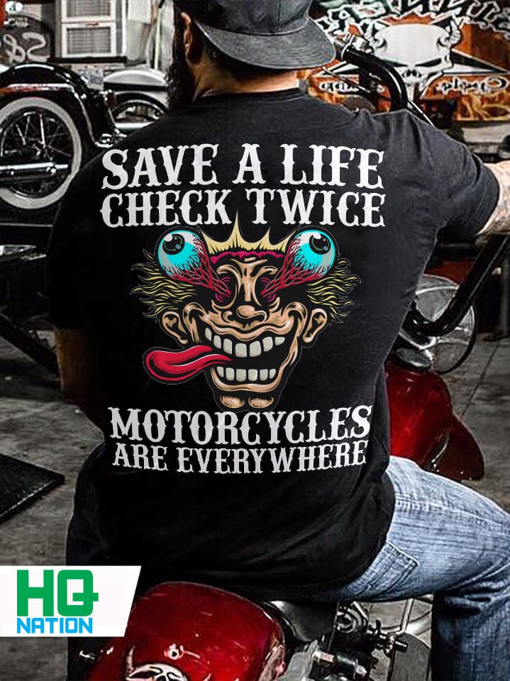 Save a life check twice, motorcycles are everywhere - crazy biker T-shirt