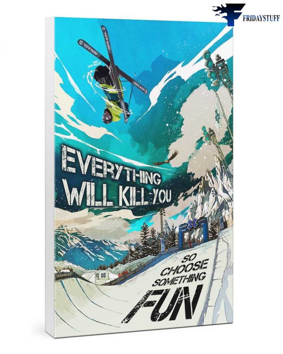 Skiing Champion, Skiing Lover, Everything Will Kill You, So Choose Something Fun