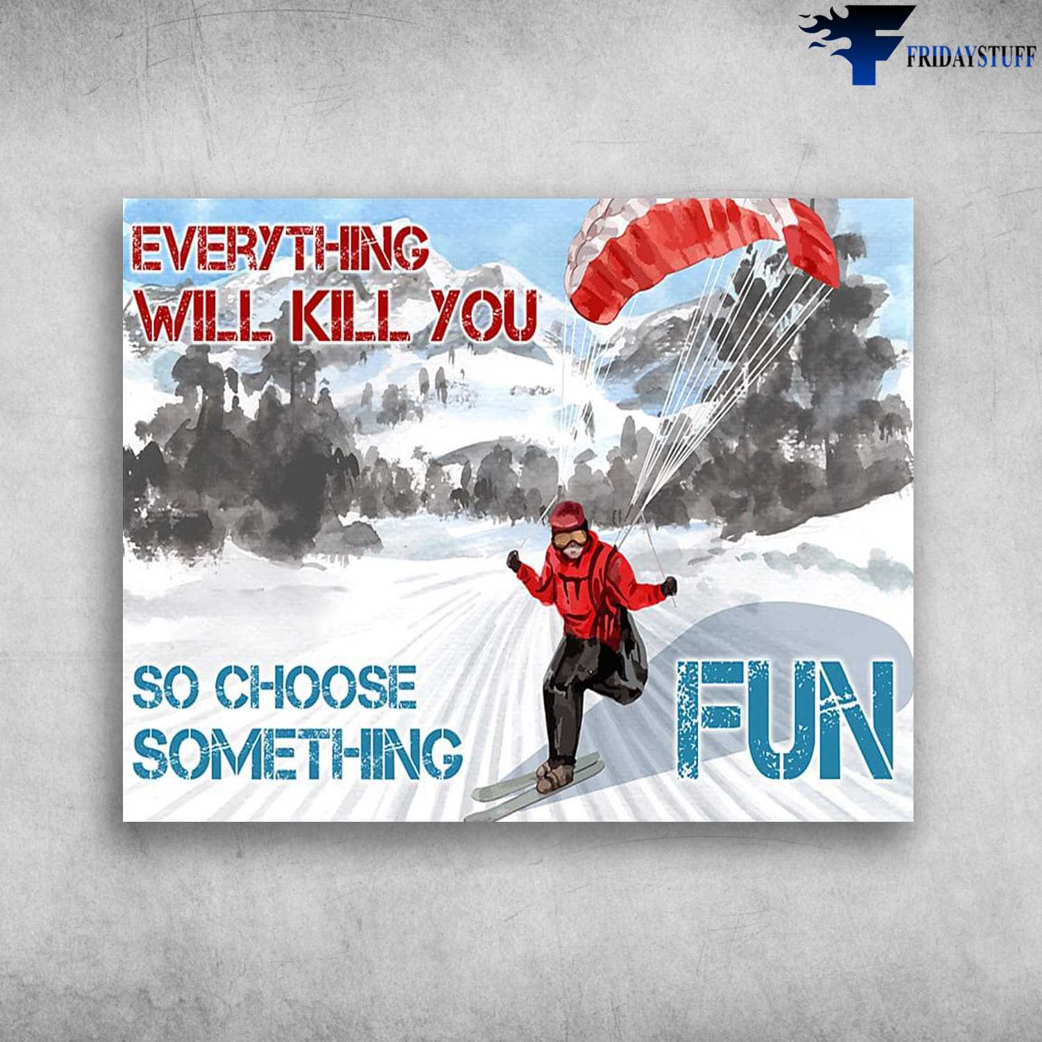 Skiing Decor, Skiing Lover, Everything Will Kill You, So Choose Something Fun