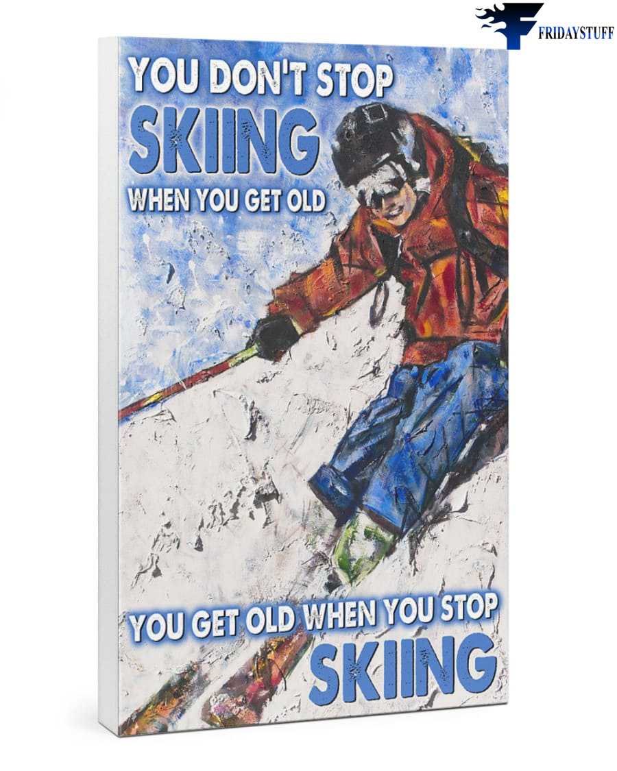 Skiing Decor, Skiing Lover, You Don't Stop Skiing When You Get Old, You Get Old When You Stop Skiing