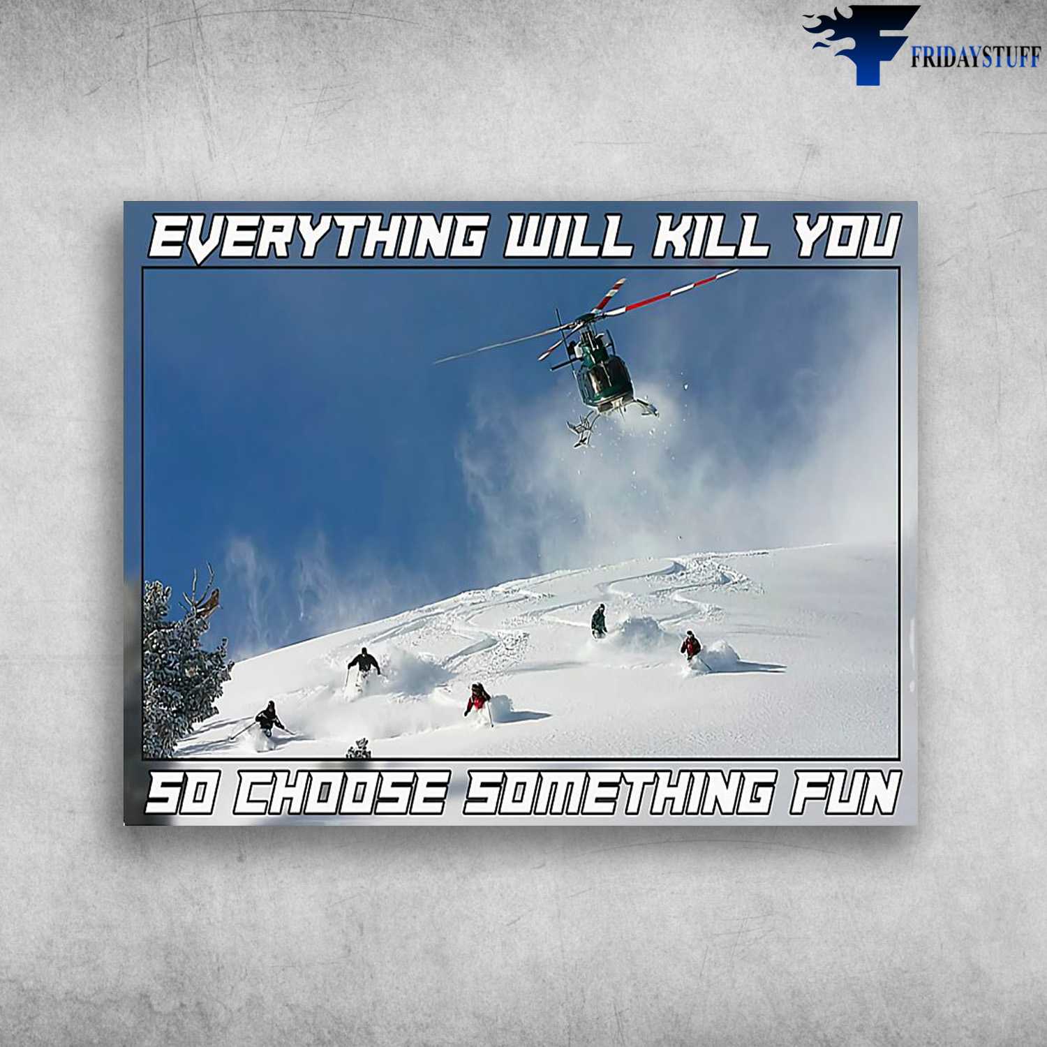 Skiing Poster, Decor Poster, Everything Will Kill You, So Choose Something Fun