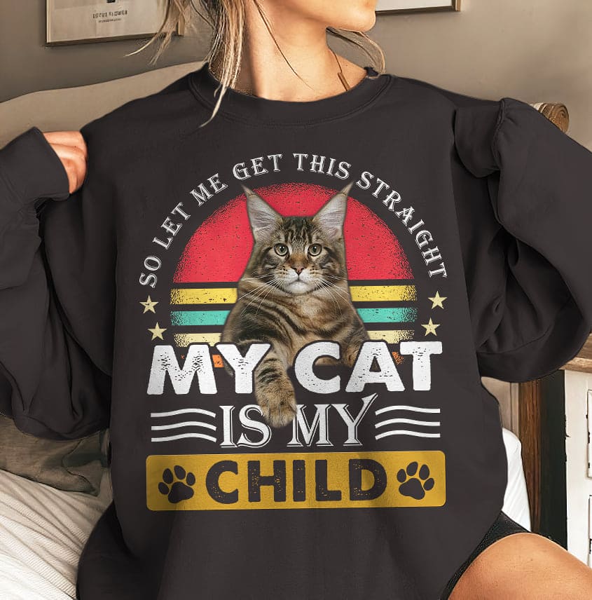 So let me get this straight, my cat is my child - Gift for cat mom, Norwegian forest cat