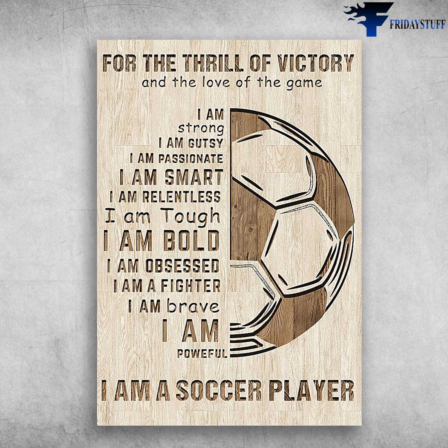 Soccer Decor, Soccer Lover, For The Thrill Of Victory, And The Love Of The Game, I Am Strong, I Am Passionate, I Am Smart, I Am A Soccer Player