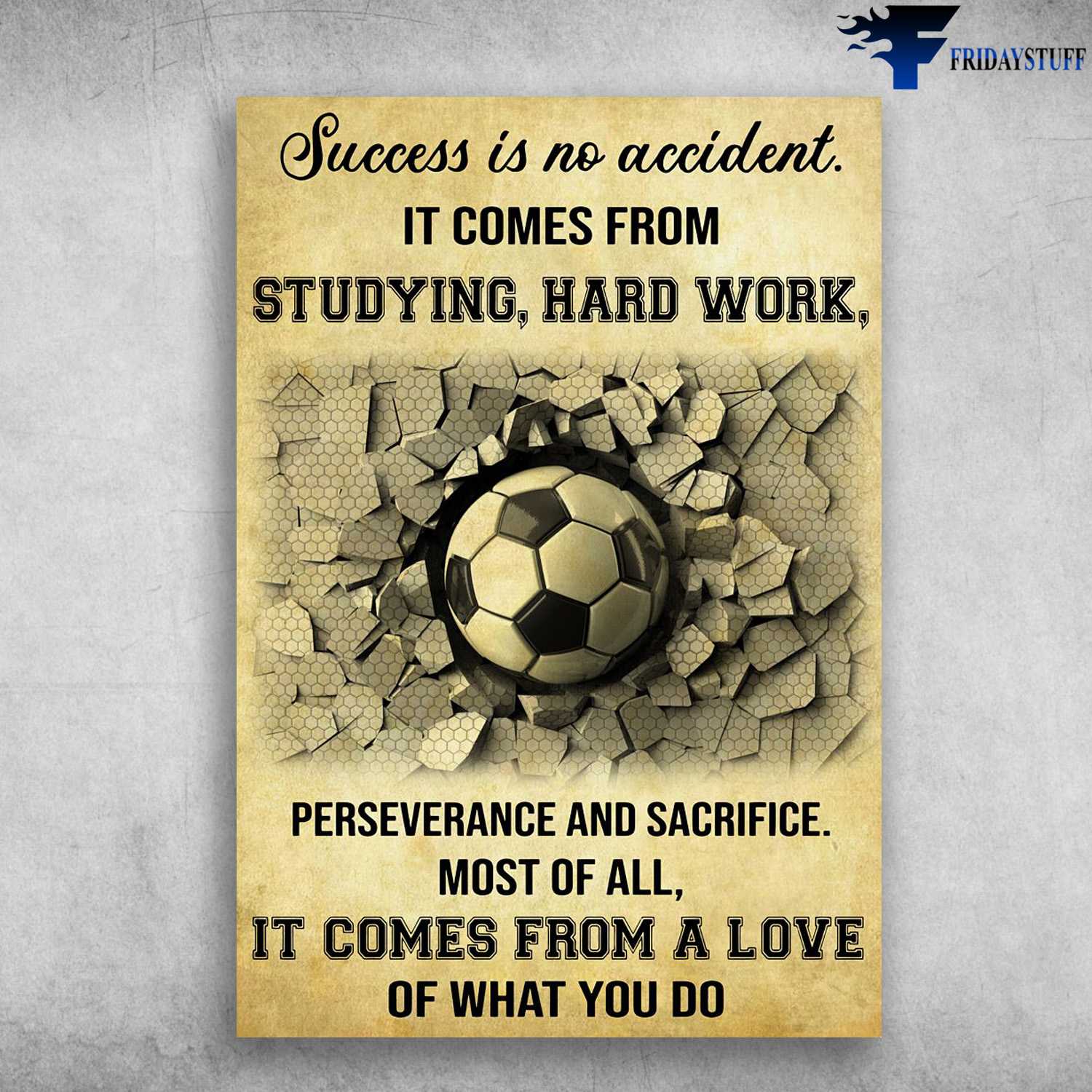 Soccer Lover, Soccer Poster, Success Is No Accident, It Comes From Studying, Hard Work, Perseverance And Sacrifice, Most Of All, It Comes From A Love, Of What You Do