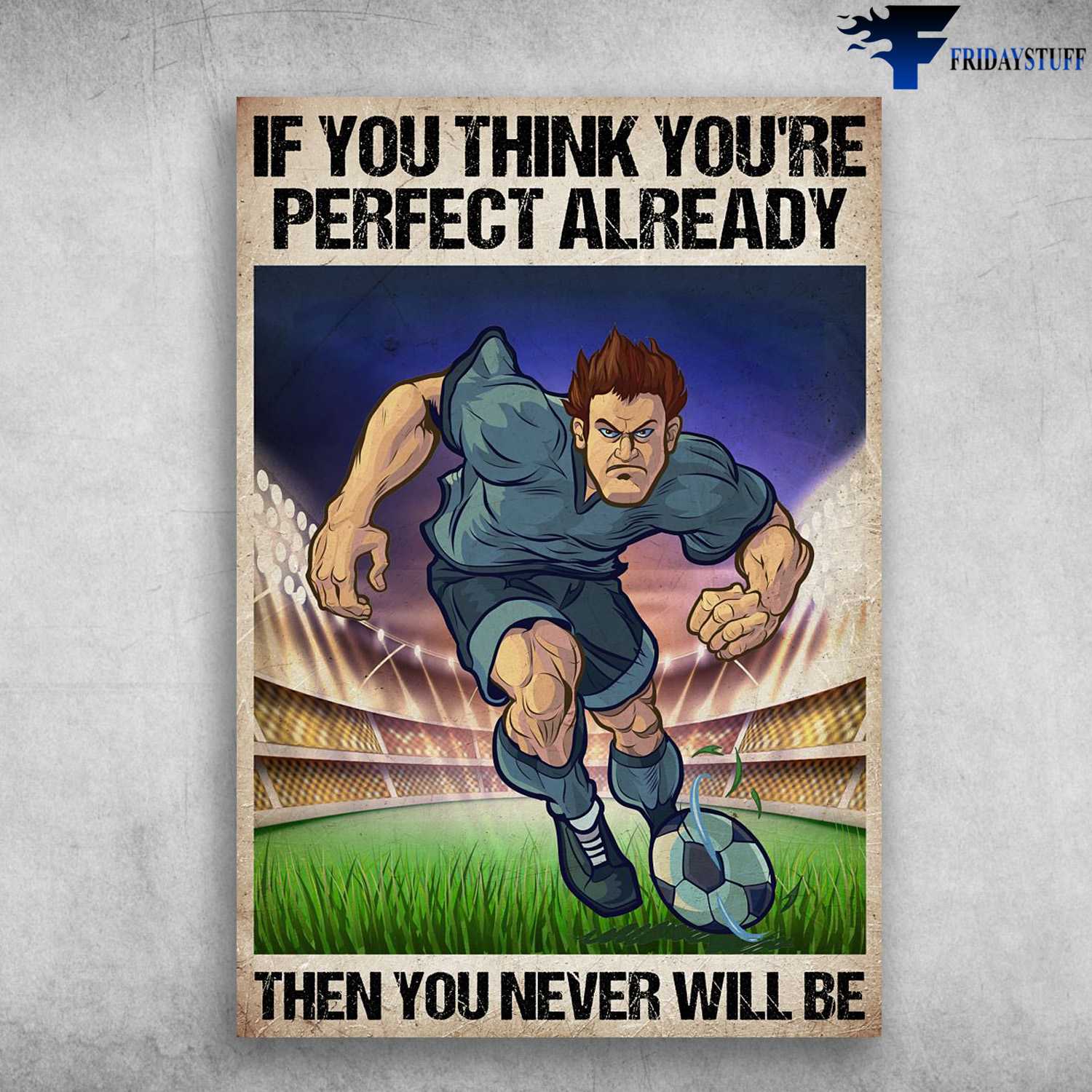 Soccer Player, Soccer Poster, If You Think You're Perfect Already, Then You Never Will Be