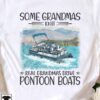 Some grandmas knit, real grandma drive pontoon boats - Pontooning grandmas