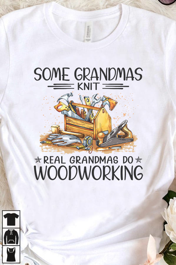 Some grandmas knit, real grandmas do woodworking - Grandma the woodworker