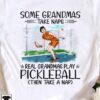 Some grandmas take naps, real grandmas play pickleball - Woman playing pickleball, gift for pickleball player