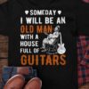 Someday will be an old man with a house full of guitars - Old man playing guitar, gift for old guitarist
