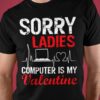 Sorry ladies, computer is my valentine - Gift for valentine day