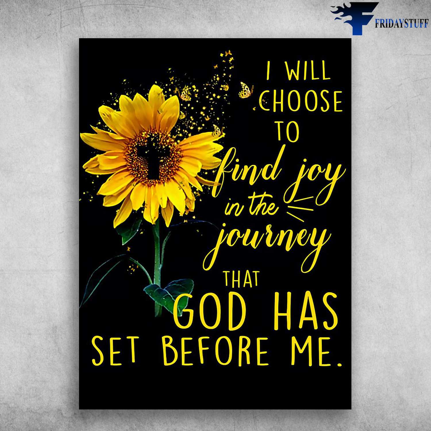 Sunflower Poster, I Choose To Find Joy In The Journey, That God Has Set Before Me