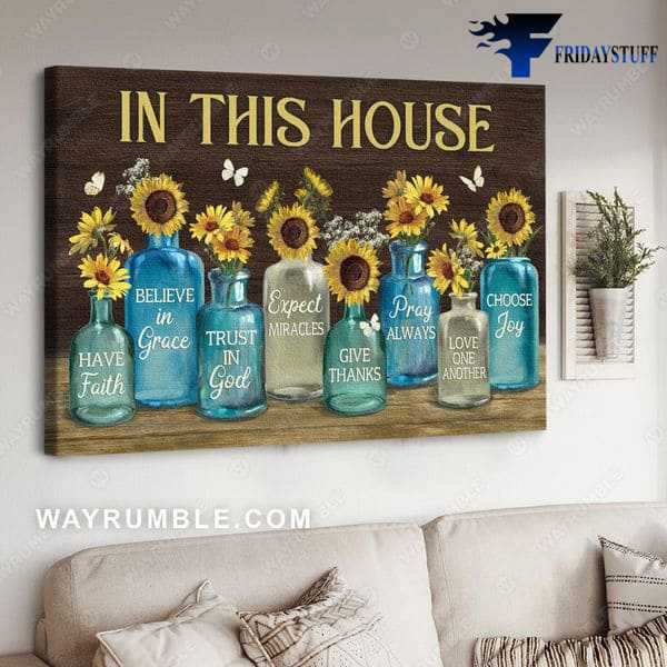 Sunflower Poster, In This House, Have Faith, Believe In Grace, Trust In God, Expect Miracles, Give Thanks, Pray Always, Love One Another, Choose Joy