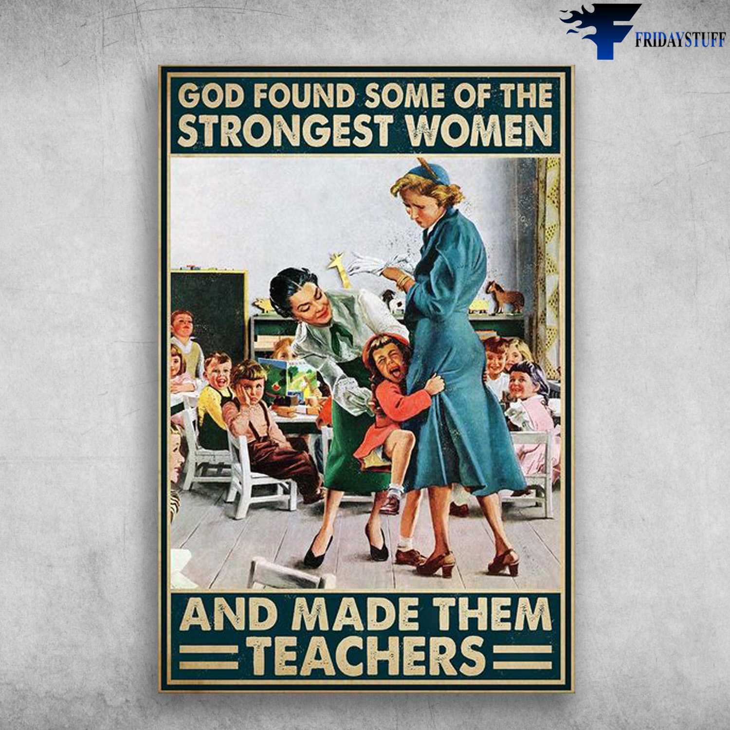 Teacher Poster, God Found Some Of The Strongest Women, And Made Them Teachers