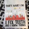 That's what I do I fix teeth and I know things - Gift for dentist, dentist fix your teeth