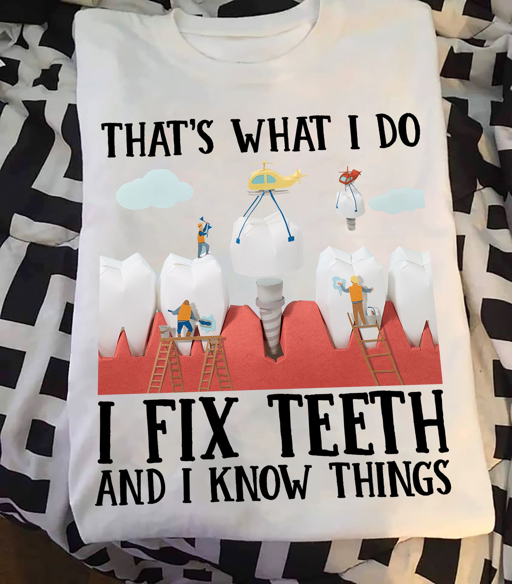 That's what I do I fix teeth and I know things - Gift for dentist, dentist fix your teeth