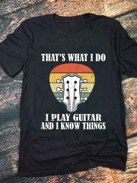 That's what I do I play guitar and I know things - Gift for guitarist, passion with guitar
