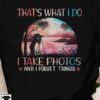 That's what I do I take photos and I forget things - Gift for photographer, woman loves photography